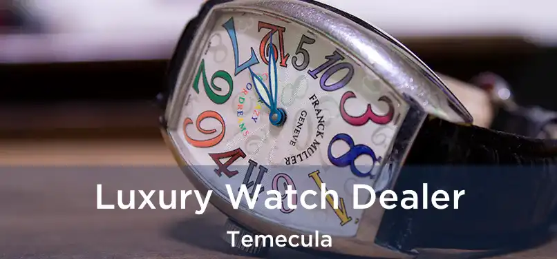 Luxury Watch Dealer Temecula