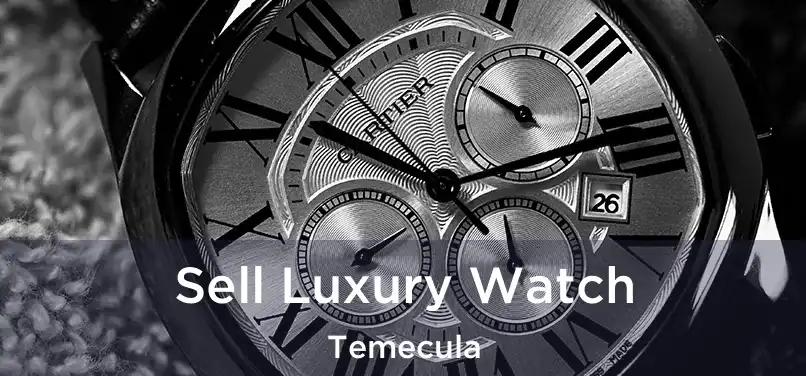 Sell Luxury Watch Temecula