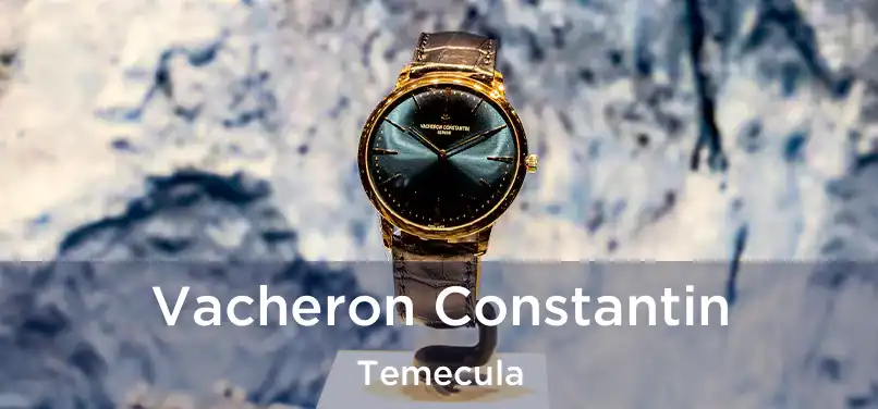 Vacheron Constantin Temecula