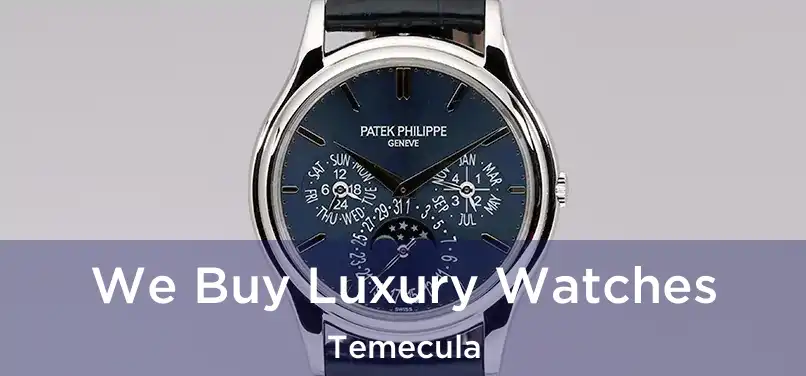 We Buy Luxury Watches Temecula